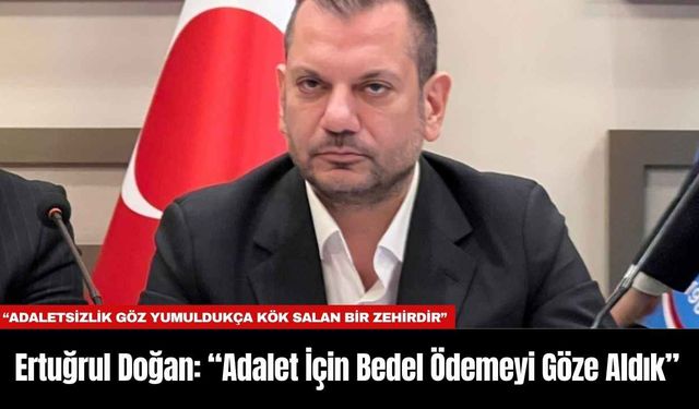 Ertuğrul Doğan: “Adalet İçin Bedel Ödemeyi Göze Aldık”