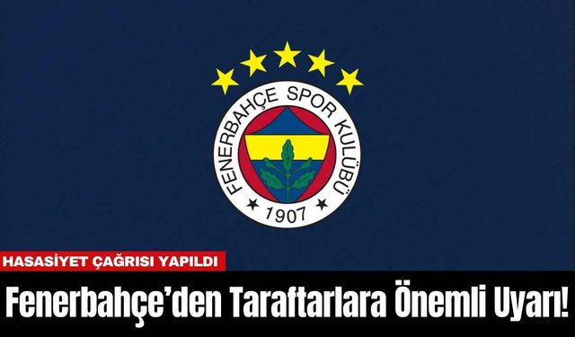 Fenerbahçe’den Taraftarlara Önemli Uyarı!