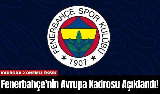 Fenerbahçe'nin Avrupa Kadrosu Açıklandı! Kadroda 2 Önemli Eksik