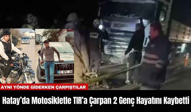 Hatay’da Motosikletle TIR’a Çarpan 2 Genç Hayatını Kaybetti