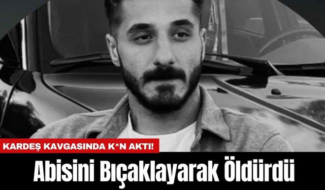 Kardeş Kavgasında K*n Aktı! Abisini Bıçaklayarak Öld*rdü