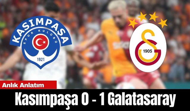 Kasımpaşa-Galatasaray Maçı Anlık Anlatım