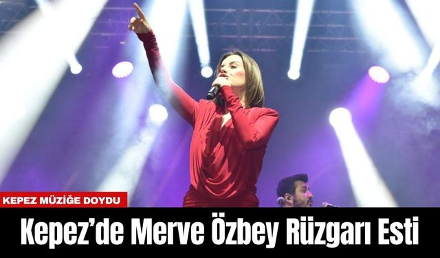 Kepez’de Merve Özbey Rüzgarı Esti