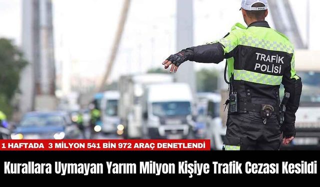 1 Haftada Kurallara Uymayan Yarım Milyon Kişiye Trafik Cezası Kesildi