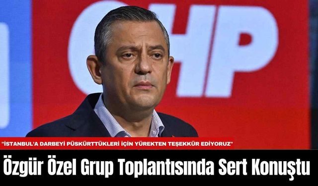 Özgür Özel Grup Toplantısında Sert Konuştu