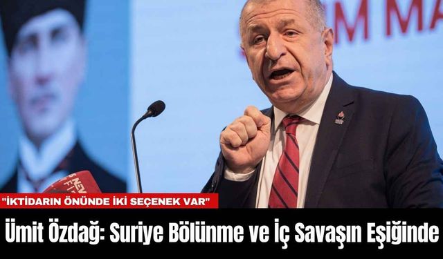 Ümit Özdağ: Suriye Bölünme ve İç Savaşın Eşiğinde