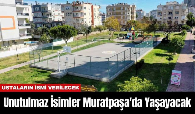 Unutulmaz İsimler Muratpaşa'da Yaşayacak