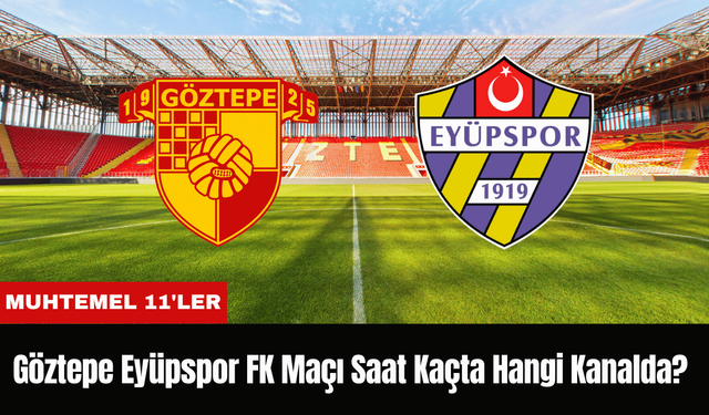 Göztepe Eyüspor Maçı Ne Zaman Saat Kaçta Hangi Kanalda?