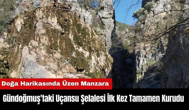 Gündoğmuş'taki Uçansu Şelalesi İlk Kez Tamamen Kurudu