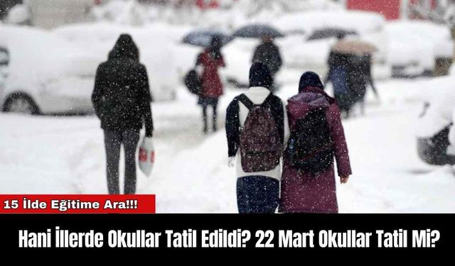 Hani İllerde Okullar Tatil Edildi? 22 Mart Okullar Tatil Mi?