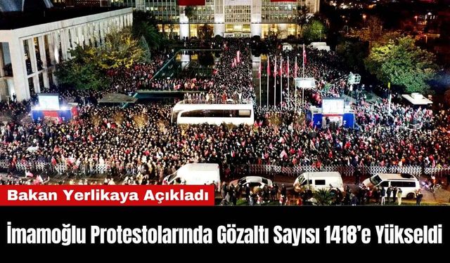 İmamoğlu Protestolarında Gözaltı Sayısı 1418’e Yükseldi