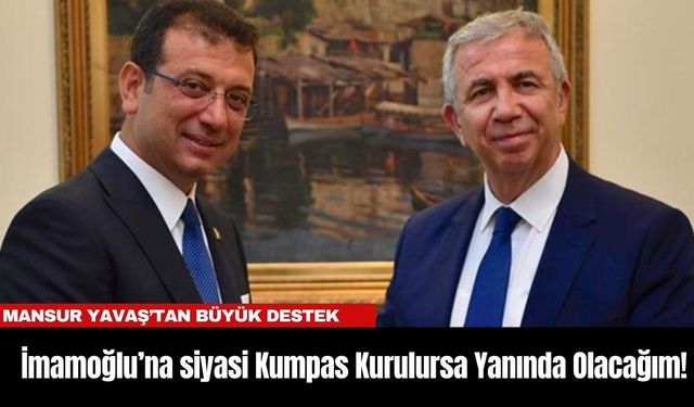 Mansur Yavaş: Ekrem İmamoğlu’na Kumpas Kurulursa En Başta Yanında Ben Olacağım!