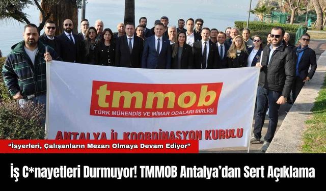 İş C*nayetleri Durmuyor! TMMOB Antalya’dan Sert Açıklama