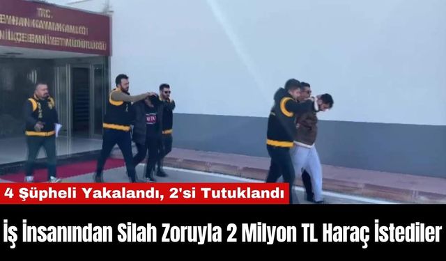 İş İnsanından Silah Zoruyla 2 Milyon TL Haraç İstediler