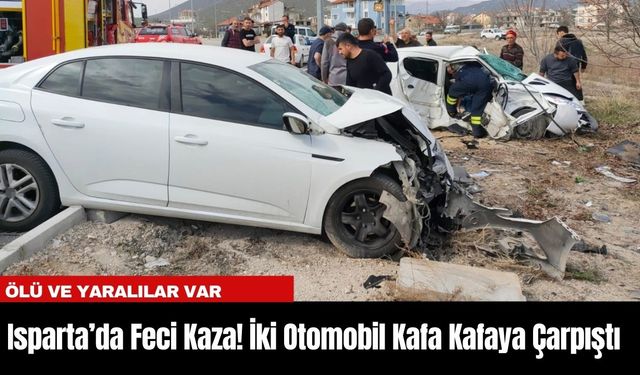 Isparta’da Feci Kaza! İki Otomobil Kafa Kafaya Çarpıştı: 2 Ölü, 3 Yaralı