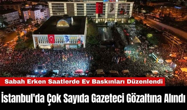 İstanbul'da Çok Sayıda Gazeteci Gözaltına Alındı