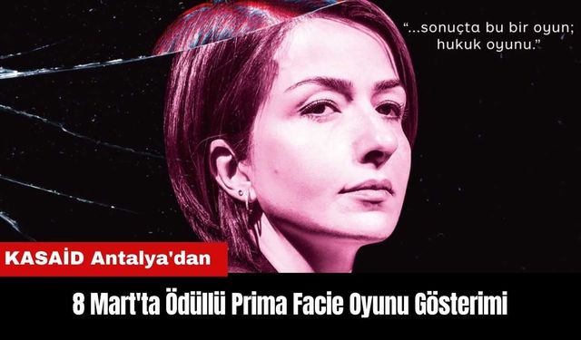 KASAİD Antalya'dan 8 Mart'ta Ödüllü Prima Facie Oyunu Gösterimi