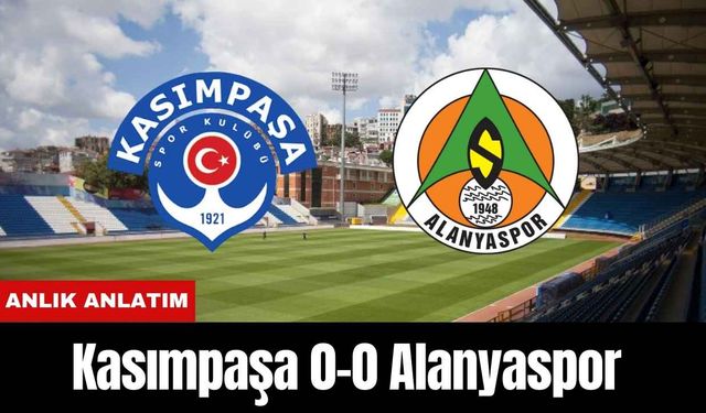 Kasımpaşa 0-0 Alanyaspor (ANLIK ANLATIM)