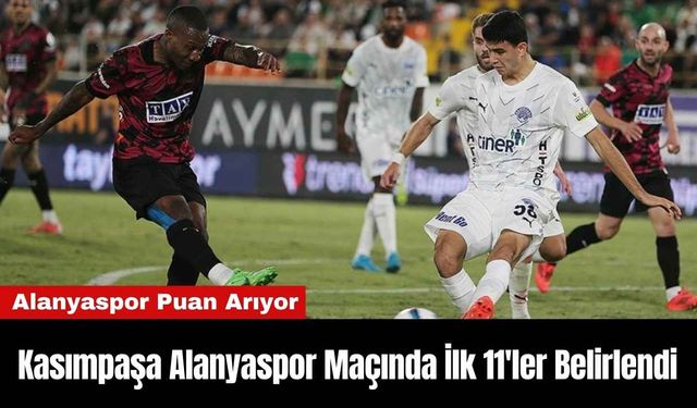 Kasımpaşa Alanyaspor Maçında İlk 11'ler Belirlendi