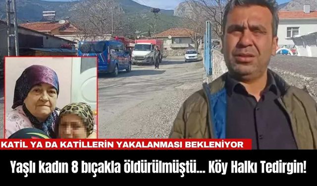 Yaşlı kadın 8 bıçakla öldürülmüştü... Köy Halkı Tedirgin!