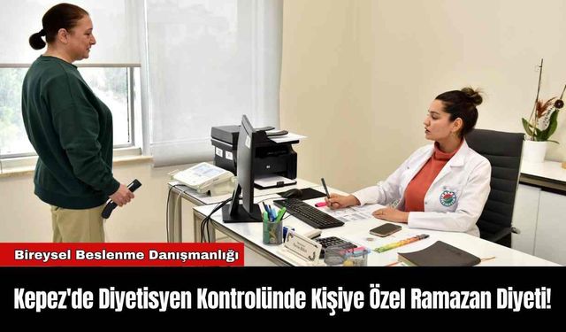 Kepez'de Diyetisyen Kontrolünde Kişiye Özel Ramazan Diyeti!