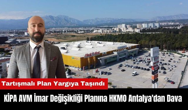 KİPA AVM İmar Değişikliği Planına HKMO Antalya'dan Dava