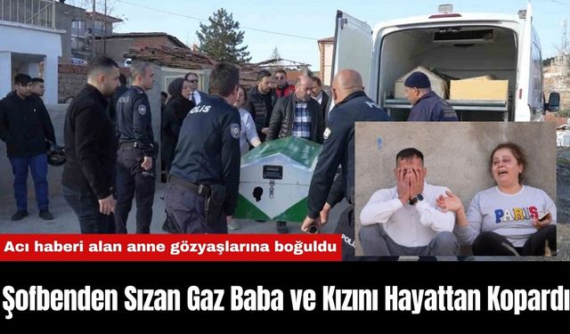 Şofbenden Sızan Gaz Baba ve Kızını Hayattan Kopardı