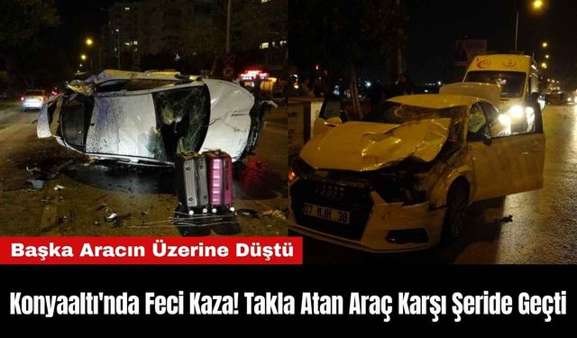 Konyaaltı'nda Feci Kaza! Takla Atan Araç Karşı Şeride Geçti