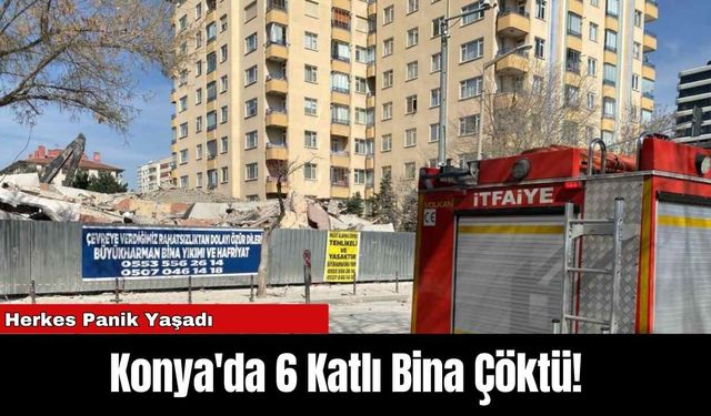 Panik Anları! Konya'da 6 Katlı Bina Çöktü!