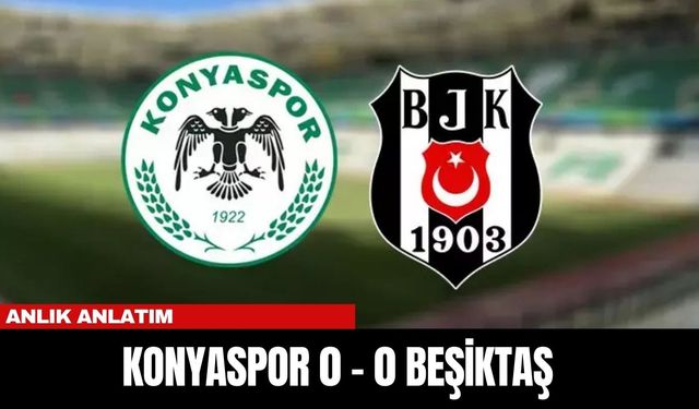 ANLIK ANLATIM | KONYASPOR 0 - 0 BEŞİKTAŞ