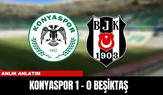 ANLIK ANLATIM | KONYASPOR 1 - 0 BEŞİKTAŞ