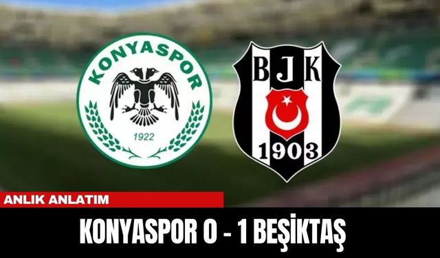 ANLIK ANLATIM | KONYASPOR 0 - 1 BEŞİKTAŞ