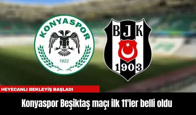 Konyaspor Beşiktaş maçı ilk 11'ler belli oldu