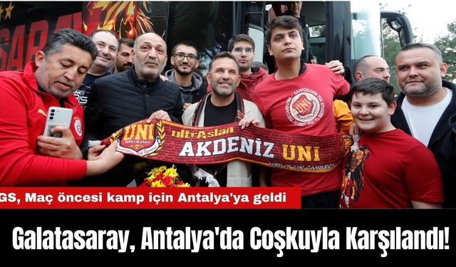 Galatasaray, Antalya'da Coşkuyla Karşılandı!