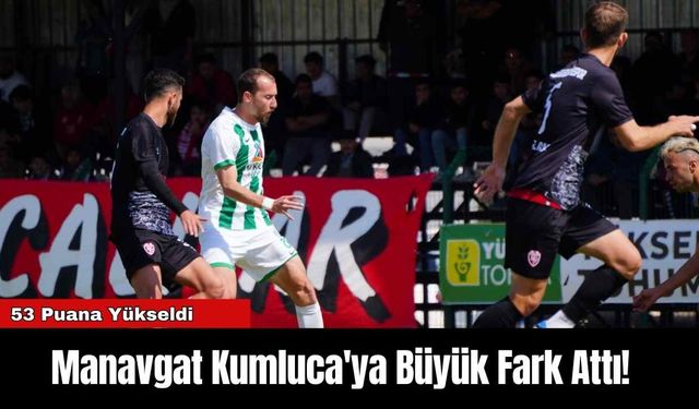 Manavgat Kumluca'ya Büyük Fark Attı!