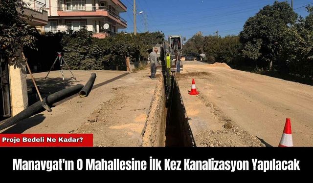 Manavgat'ın O Mahallesine İlk Kez Kanalizasyon Yapılacak