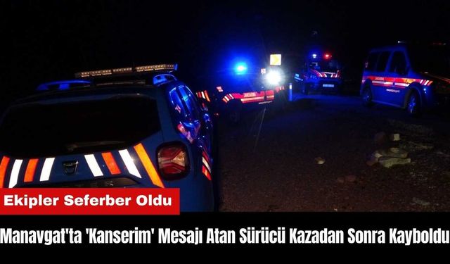 Manavgat'ta 'Kanserim' Mesajı Atan Sürücü Kazadan Sonra Kayboldu