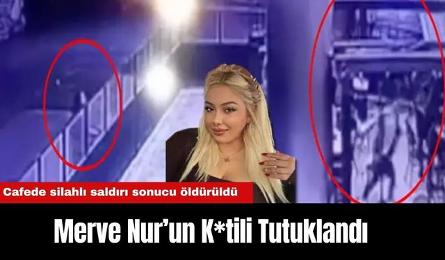 Merve Nur’un K*tili Tutuklandı