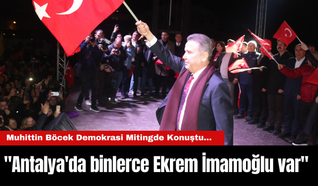 Muhittin Böcek Demokrasi Mitingde Konuştu...  "Antalya'da binlerce Ekrem İmamoğlu var"