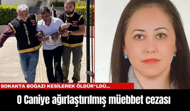 Sokakta boğazı kesilerek öldür*ldü... O Caniye ağırlaştırılmış müebbet cezası