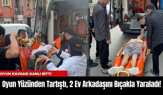 Oyun Yüzünden Tartıştı, 2 Ev Arkadaşını Bıçakla Yaraladı!