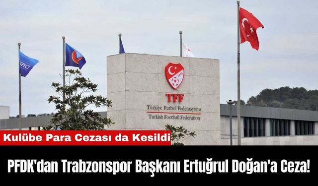 PFDK'dan Trabzonspor Başkanı Ertuğrul Doğan'a Ceza!