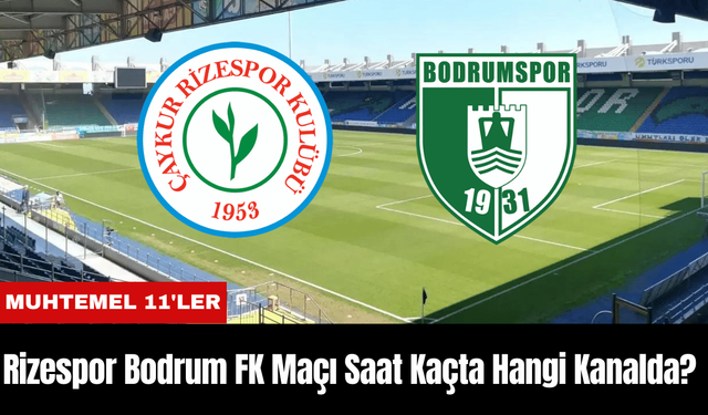 Rizespor Bodrum FK Maçı Ne Zaman Saat Kaçta Hangi Kanalda? Muhtemel 11'ler