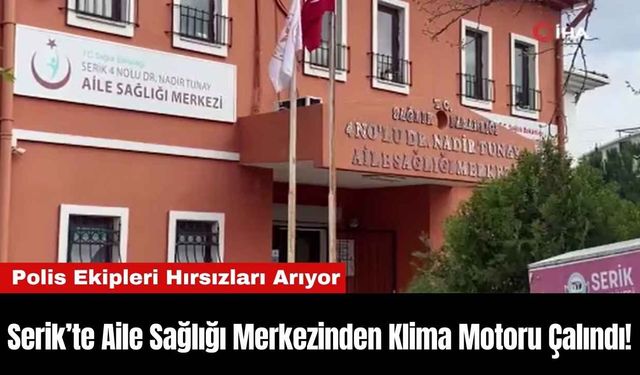 Serik’te Aile Sağlığı Merkezinden Klima Motoru Çalındı!