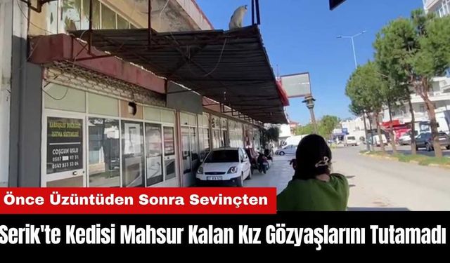 Serik'te Kedisi Mahsur Kalan Kız Gözyaşlarını Tutamadı