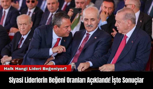 Siyasi Liderlerin Beğeni Oranları Açıklandı! İşte Sonuçlar