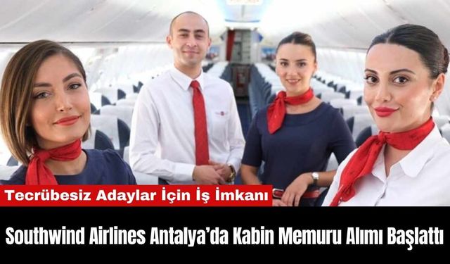 Southwind Airlines Antalya’da Kabin Memuru Alımı Başlattı