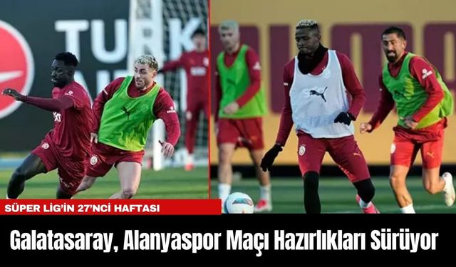 Galatasaray, Alanyaspor Maçı Hazırlıkları Sürüyor