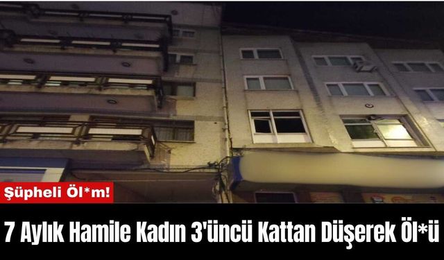 Şüpheli Öl*m!7 Aylık Hamile Kadın 3'üncü Kattan Düşerek Öl*ü