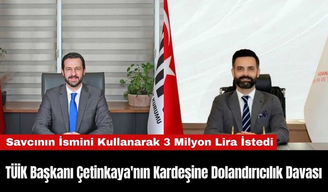 TÜİK Başkanı Çetinkaya'nın Kardeşine Dolandırıcılık Davası